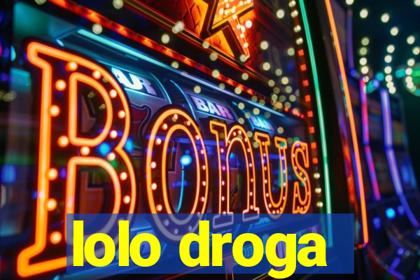 lolo droga